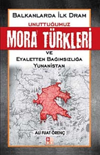Unuttuğumuz Mora Türkleri Ve Eyaletten Bağımsızlığa Yunanistan Ali Fuat Örenç Babıali Kültür Yayıncılığı