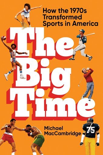 The Big Timehow The 1970S Transformed Sports In America Maccambridge, Michael Grand Central Publıshıng