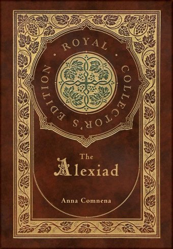 The Alexiad (Royal Collector'S Edition) (Annotated) (Case Laminate Hardcover With Jacket) Comnena, Anna Royal Classics