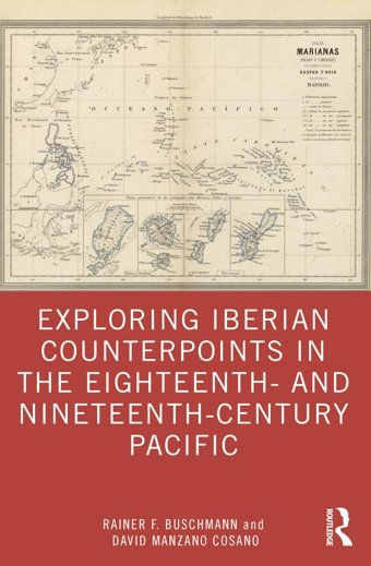 Exploring Iberian Counterpoints In The Eighteenth And Nineteenth-Century Pacific Buschmann, Rainer F. Routledge