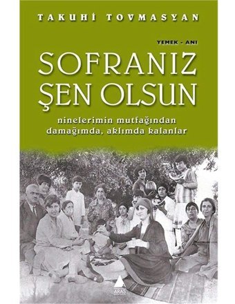 Sofranız Şen OlsunninelerimIn Mutfağından Damağımda, Aklımda Kalanlar Takuhi Tovmasyan Aras Yayıncılık