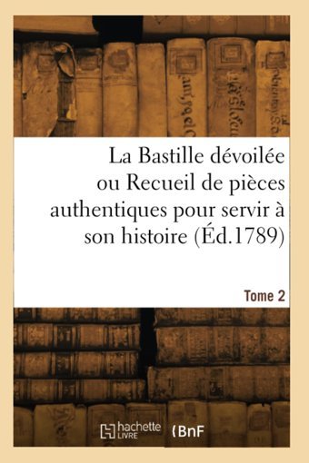 La Bastille Dvoile Ou Recueil De Pices Authentiques Pour Servir Son Histoire (D.1789) Manuel, Louis-Pierre Hachette Livre Bnf