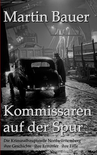 Kommissaren Auf Der Spurdie Kriminalhauptstelle Nordwürttemberg İhre Geschichte, İhre Ermittler, İhre Flle Bauer, MartIn Bod - Books On Demand