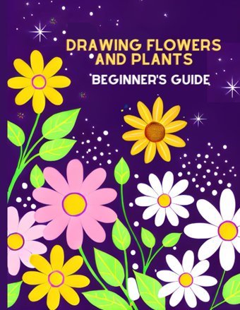Drawing Flowers, Plants And Fruitsa Beginner'S Guide,160 Pages, Large Print With 30 Roses And 50 Plants And Fruitsunlocking Your Inner Artist For Creating Beautiful Botanical Artworks Elsherif, Mohamed Independently Publıshed