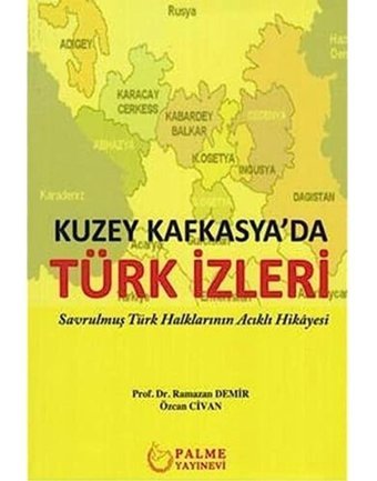 Kuzey Kafkasya'Da Türk İzlerisavrulmuş Türk Halklarının Acıklı Hikayesi Ramazan Demir Palme Yayıncılık