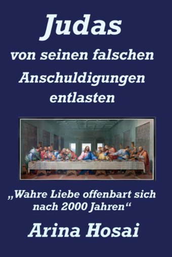 Judas Von Seinen Falschen Anschuldigungen Entlastenwahre Liebe Offenbart Sich Nach 2000 Jahren (German Edition) Hosai, Arina Independently Publıshed