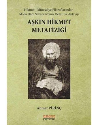 Aşkın Hikmet Metafiziğihikmet-İ Mütealiye Filozoflarından Molla Hadi SebzevarinIn Metafizik Anlayışı Ahmet Pirinci Astana Yayınları