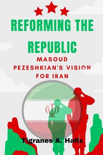 Reforming The Republicmasoud Pezeshkian'S Vision For Iran Hafiz, Tigranes A. Independently Publıshed