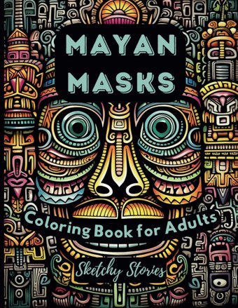 Mayan Masks Coloring Book For Adults50 Bold Designs For Stress Relief And Relaxation Stories, Sketchy Independently Publıshed