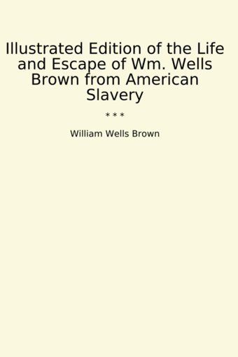 Illustrated Edition Of The Life And Escape Of Wm. Wells Brown From American Slavery (Classic Books) William Wells Brown Lettel Books