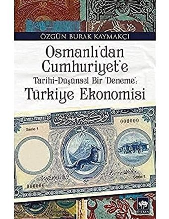 Osmanlı'Dan Cumhuriyet'E Türkiye Ekonomisitarihi-Düşünsel Bir Deneme Özgün Burak Kaymakçı Ötüken Neşriyat