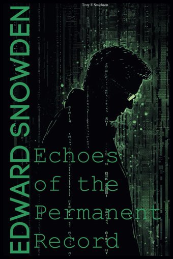 Edward Snowden Biographyechoes Of The Permanent Record Smithson, Troy E Independently Publıshed