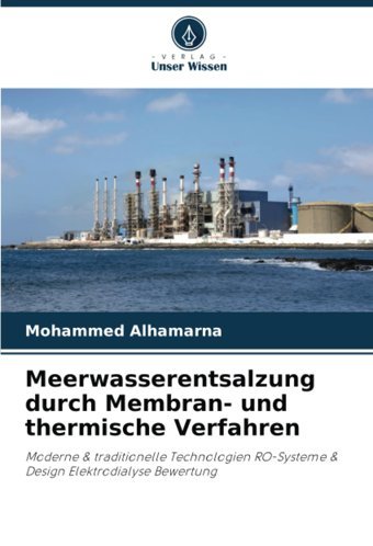 Meerwasserentsalzung Durch Membran- Und Thermische Verfahrenmoderne & Traditionelle Technologien Ro-Systeme & Design Elektrodialyse Bewertung Alhamarna, Mohammed Verlag Unser Wissen