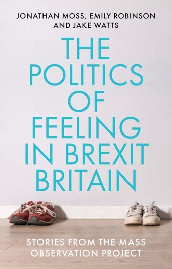 The Politics Of Feeling In Brexit Britainstories From The Mass Observation Project Moss, Jonathan Manchester University Press