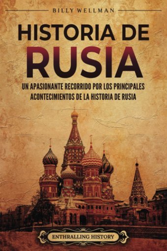 Historia De Rusiaun Apasionante Recorrido Por Los Principales Acontecimientos De La Historia De Rusia (Europa Oriental) (Spanish Edition) Wellman, Billy Billy Wellman