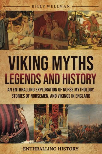 Viking Myths, Legends And Historyan Enthralling Exploration Of Norse Mythology, Stories Of Norsemen, And Vikings In England (Exploring The Past) Wellman, Billy Billy Wellman