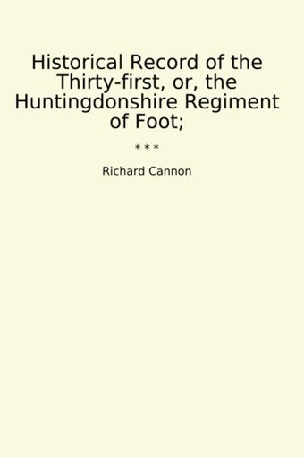 Historical Record Of The Thirty-First, Or, The Huntingdonshire Regiment Of Foot; (Classic Books) Richard Cannon Lettel Books