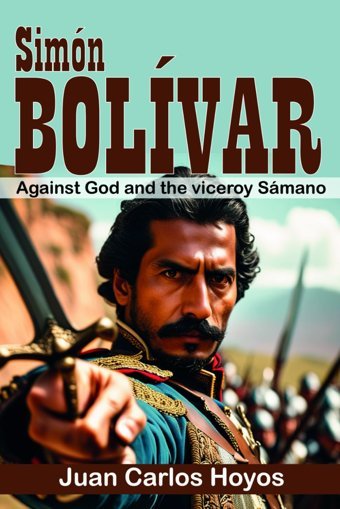 Simn Bolivar Against God And The Viceroy Smanothe First Successful Campaign Accompanied By Santander And Pez, Jumping The Pisba Moor, Escaping In The Vargas Swamp And Winning At The Boyac Br Hoyos, Juan Carlos Independently Publıshed