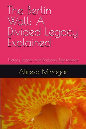 The BerlIn Walla Divided Legacy Explainedhistory, Impact, And Enduring Significance Minagar, Alireza Independently Publıshed