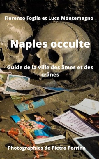 Naples Occulteguide De La Ville Des Mes Et Des Crnes (Guide İnsolite Et Secrte De La Ville De Naples, Band 1) Foglia, Fiorenzo Independently Publıshed