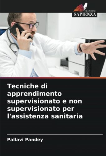 Tecniche Di Apprendimento Supervisionato E Non Supervisionato Per L'Assistenza Sanitaria Pandey, Pallavi Edizioni Sapienza