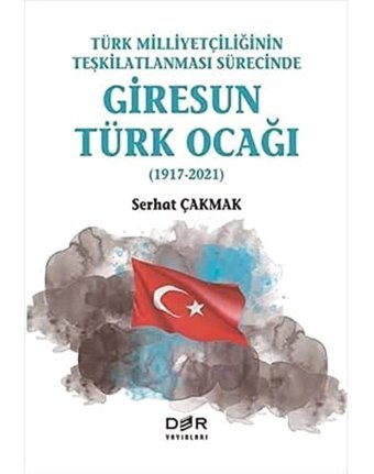 Türk Milliyetçiliğinin Teşkilatlanması Sürecinde Giresun Türk Ocağı 1917-2021 Serhat Çakmak Der Yayınları