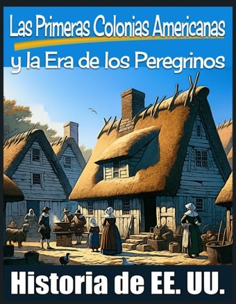 Las Primeras Colonias Americanas Y La Era De Los Peregrinoshistoria De Los Estados Unidos. Human, Philip E. Independently Publıshed