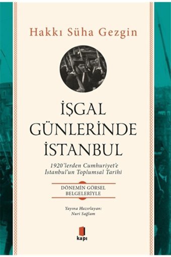 İşgal Günlerinde İstanbul1920Lerden Cumhuriyete İstanbulun Toplumsal Tarihi - DönemIn Görsel Belgeleriyle Hakkı Süha GezgIn Kapı Yayınları