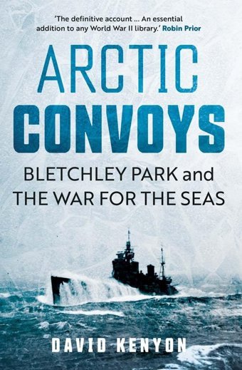 Arctic Convoysbletchley Park And The War For The Seas Kenyon, David Yale University Press