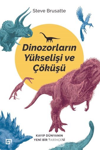 Dinozorların Yükselişi Ve Çöküşükayıp Dünya'Nın Yeni Bir Tarihçesi Steve Brusatte Koç Üniversitesi Yayınları