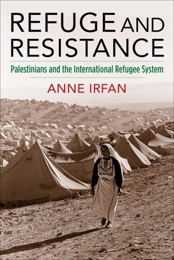 Refuge And Resistancepalestinians And The International Refugee System (Columbia Studies In International And Global History) Irfan, Anne Columbia University Press