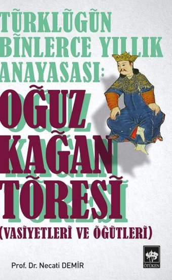 Türklüğün Binlerce Yıllık Anayasası Oğuz Kağan Töresivasiyetleri Ve Öğütleri Necati Demir Ötüken Neşriyat