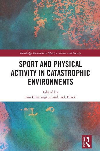 Sport And Physical Activity In Catastrophic Environments ( Research In Sport, Culture And Society) Routledge