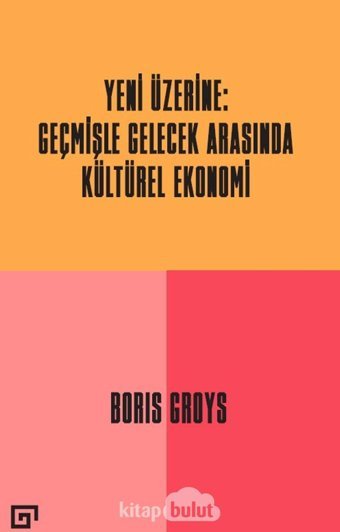 Yeni Üzerinegeçmişle Gelecek Arasında Kültürel Ekonomi Boris Groys Koç Üniversitesi Yayınları