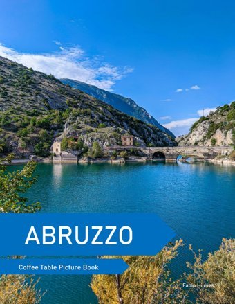 Abruzzoa Coffee Table Picture Book, An Ideal Gift For Travel And Tourism Enthusiasts, Promoting Relaxation And Meditation. Hilmes, Fabio Independently Publıshed