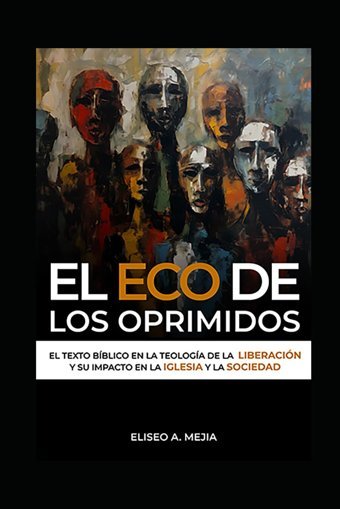 El Eco De Los Oprimidosel Texto Bblico En La Teologa De La LiberacIn Y Su İmpacto En La Iglesia Y La Sociedad Mejia, Dr. Eliseo A Independently Publıshed