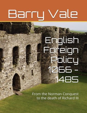 English Foreign Policy 1066 - 1485From The Norman Conquest To The Death Of Richard Iıı Vale, Barry Independently Publıshed