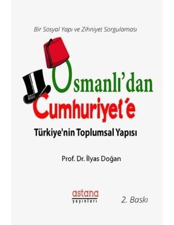 Osmanlı'Dan Cumhuriyet'E Türkiye'NIn Toplumsal Yapısıbir Sosyal Yapı Ve Zihniyet Sorgulaması İlyas Doğan Astana Yayınları