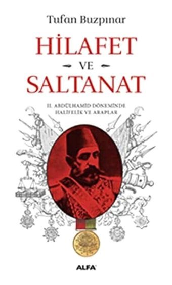 Hilafet Ve Saltanatiı. Abdülhamid Döneminde Halifelik Ve Araplar Tufan Buzpınar Alfa Yayınları