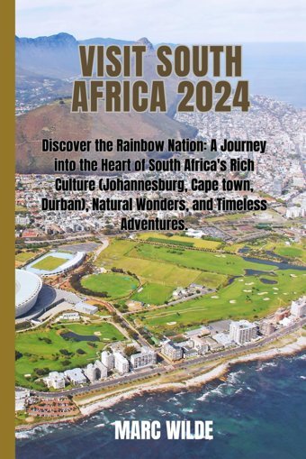 Visit South Africa 2024Discover The Rainbow Nationa Journey İnto The Heart Of South Africa'S Rich Culture (Johannesburg, Cape Town, Durban), Natural Wonders, And Timeless Adventures. Wilde, Marc Independently Publıshed