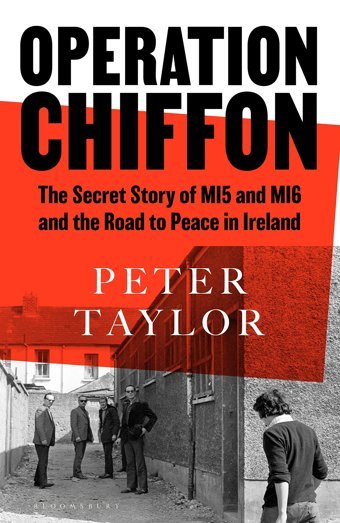 Operation Chiffonthe Secret Story Of Mı5 And Mı6 And The Road To Peace In Ireland Taylor, Peter Bloomsbury Publishing
