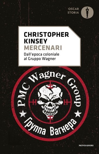 Mercenari. Dall'Epoca Coloniale Al Gruppo Wagner (Oscar Storia) Kinsey, Christopher Mondadori