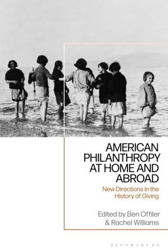 American Philanthropy At Home And Abroadnew Directions In The History Of Giving Bloomsbury Academic