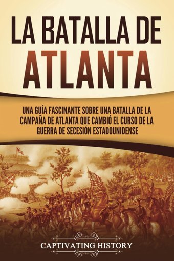 La Batalla De Atlantauna Gua Fascinante Sobre Una Batalla De La Campaa De Atlanta Que Cambi El Curso De La Guerra De SecesIn Estadounidense (Batallas De La Guerra Civil) History, Captivating Captivating History
