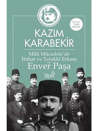 Milli Mücadele'de İttihat ve Terakki Erkanı ve Enver Paşa Kazım Karabekir Truva Yayınları