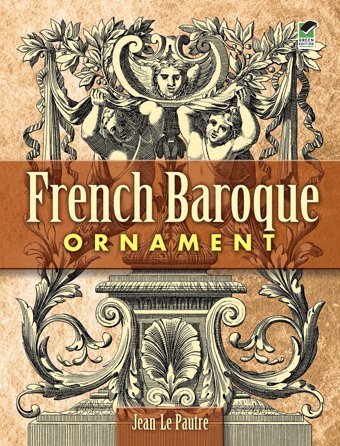 French Baroque Ornament (Dover Pictorial Archive) Pautre, Jean Le Dover Publications Inc