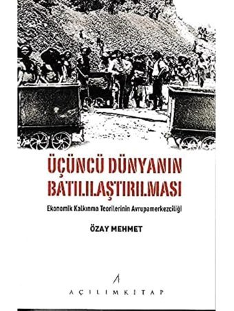 Üçüncü Dünyanın Batılılaştırılması - Ekonomik Kalkınma TeorilerinIn Avrupamerkezciliği Özay Mehmet Açılım Kitap