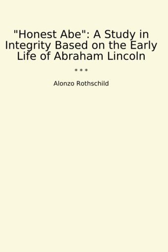 Honest Abea Study In Integrity Based On The Early Life Of Abraham Lincoln (Classic Books) Alonzo Rothschild Lettel Books