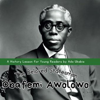 Obafemi Awolowothe Beloved Statesmanan Inspiring History Storybook For Young Kids | Age 6 - 9 (History Lessons By Ada Ukabia) Ukabia, Ada Independently Publıshed