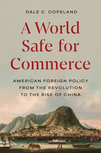 A World Safe For Commerceamerican Foreign Policy From The Revolution To The Rise Of China (Princeton Studies In International History And Politics, 209) Copeland, Dale C. Princeton University Press